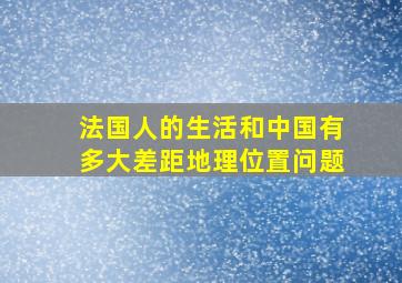 法国人的生活和中国有多大差距地理位置问题