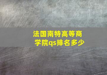 法国南特高等商学院qs排名多少