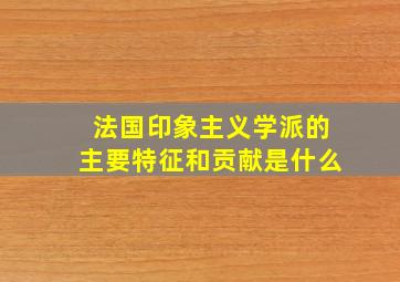 法国印象主义学派的主要特征和贡献是什么