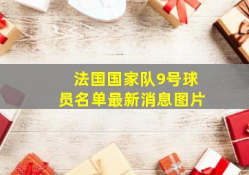 法国国家队9号球员名单最新消息图片