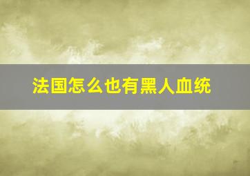 法国怎么也有黑人血统