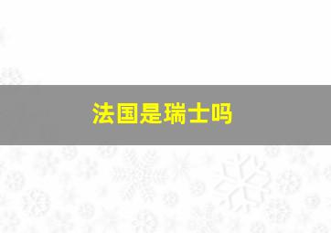 法国是瑞士吗