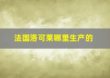 法国洛可莱哪里生产的