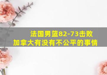 法国男篮82-73击败加拿大有没有不公平的事情