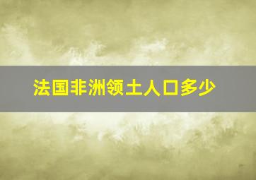 法国非洲领土人口多少