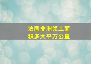 法国非洲领土面积多大平方公里