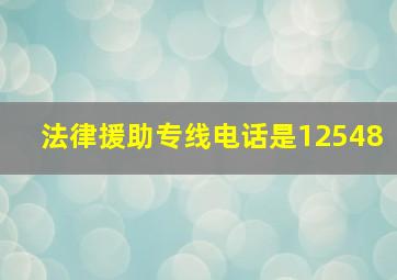 法律援助专线电话是12548