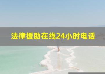 法律援助在线24小时电话