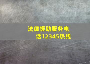 法律援助服务电话12345热线