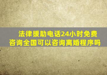 法律援助电话24小时免费咨询全国可以咨询离婚程序吗