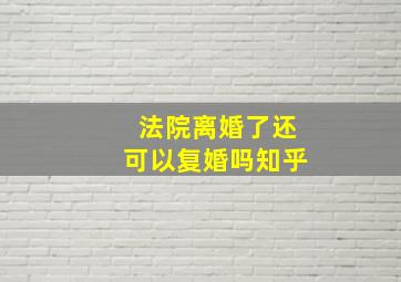 法院离婚了还可以复婚吗知乎