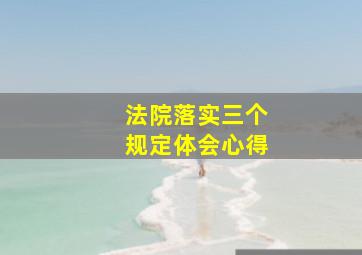 法院落实三个规定体会心得