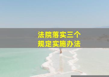 法院落实三个规定实施办法