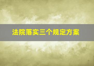 法院落实三个规定方案