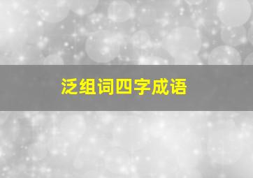 泛组词四字成语