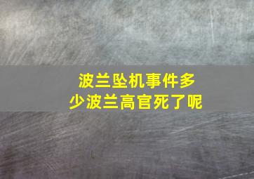 波兰坠机事件多少波兰高官死了呢