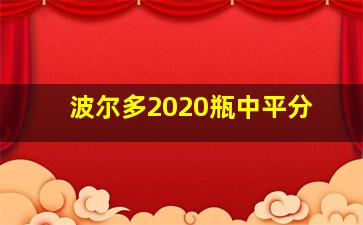 波尔多2020瓶中平分