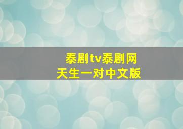 泰剧tv泰剧网天生一对中文版