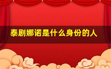 泰剧娜诺是什么身份的人