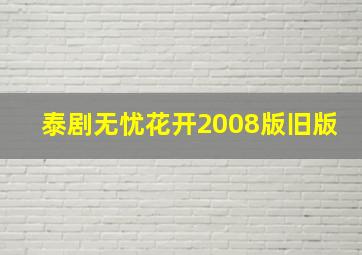 泰剧无忧花开2008版旧版