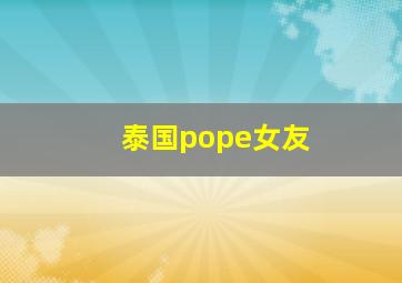 泰国pope女友