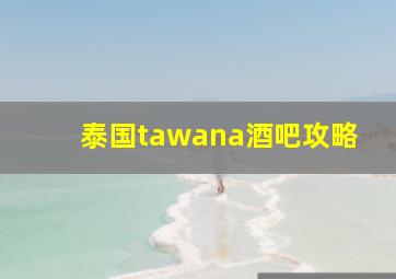 泰国tawana酒吧攻略