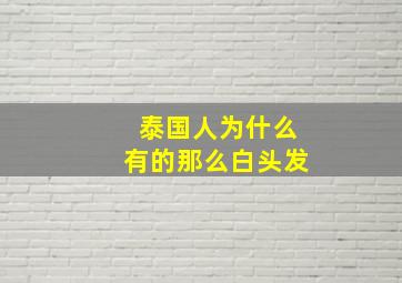 泰国人为什么有的那么白头发