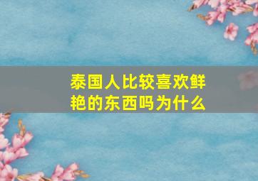 泰国人比较喜欢鲜艳的东西吗为什么