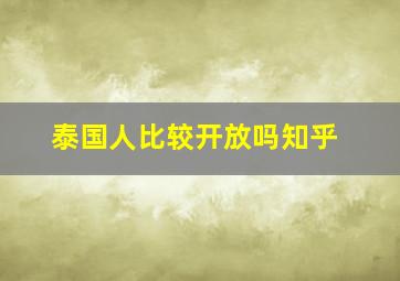 泰国人比较开放吗知乎