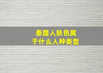 泰国人肤色属于什么人种类型