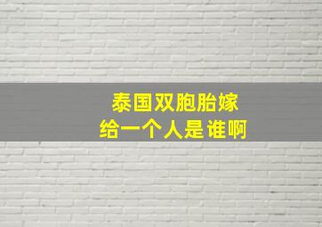 泰国双胞胎嫁给一个人是谁啊