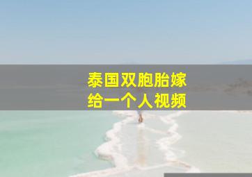 泰国双胞胎嫁给一个人视频