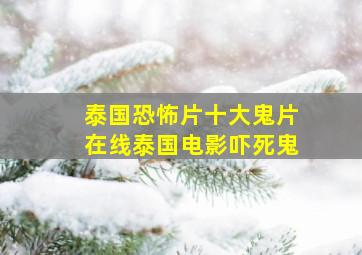 泰国恐怖片十大鬼片在线泰国电影吓死鬼