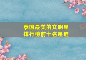 泰国最美的女明星排行榜前十名是谁