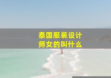 泰国服装设计师女的叫什么