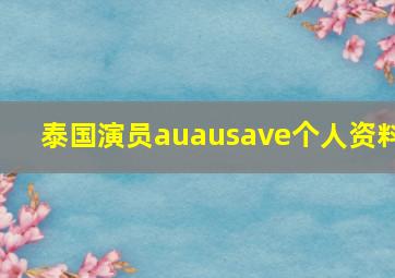 泰国演员auausave个人资料