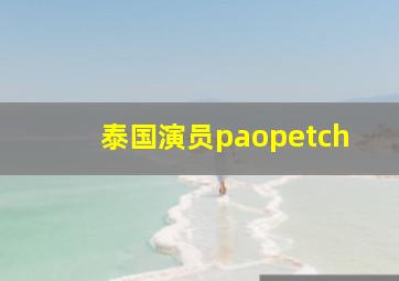 泰国演员paopetch