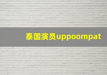 泰国演员uppoompat