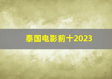 泰国电影前十2023