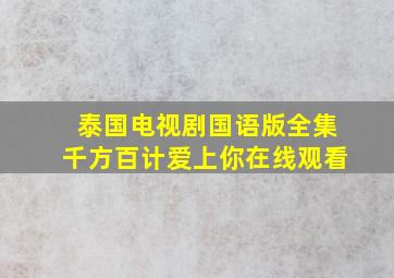 泰国电视剧国语版全集千方百计爱上你在线观看