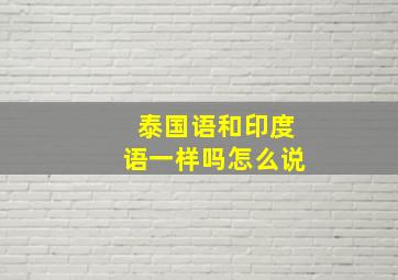 泰国语和印度语一样吗怎么说