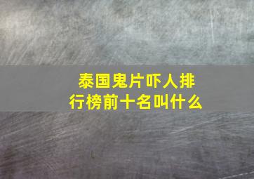 泰国鬼片吓人排行榜前十名叫什么