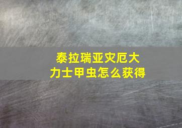 泰拉瑞亚灾厄大力士甲虫怎么获得