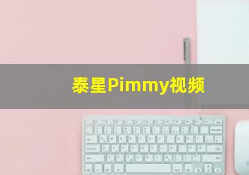 泰星Pimmy视频