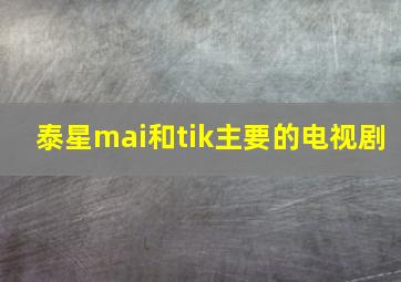 泰星mai和tik主要的电视剧