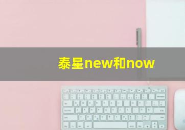 泰星new和now