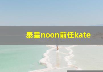 泰星noon前任kate