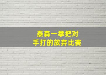 泰森一拳把对手打的放弃比赛