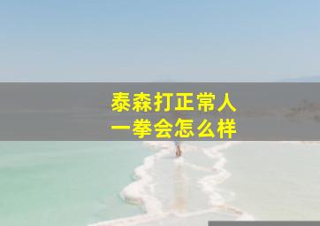 泰森打正常人一拳会怎么样