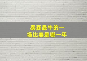 泰森最牛的一场比赛是哪一年